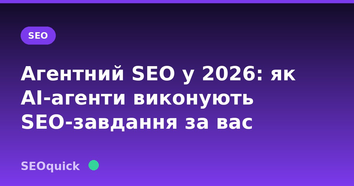 Агентний SEO у 2026: як AI-агенти виконують SEO-завдання за вас