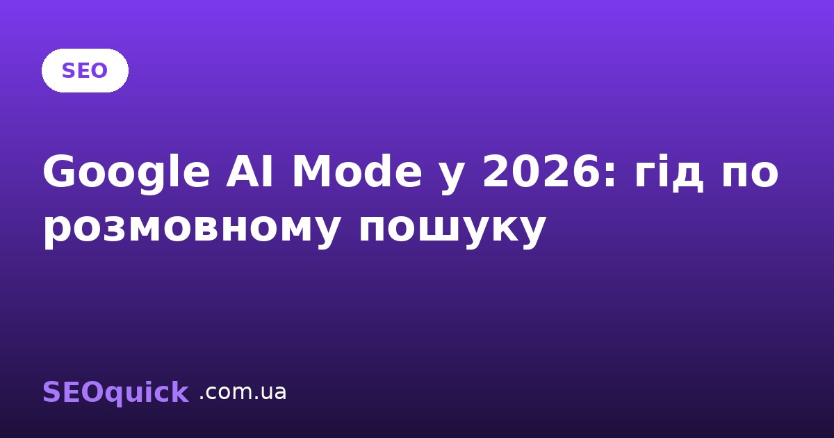 Google AI Mode у 2026: що це і як готувати сайт до розмовного пошуку
