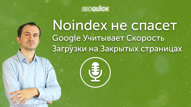 Noindex не спасет. Google Учитывает Скорость Загрузки на Закрытых страницах | Урок #383