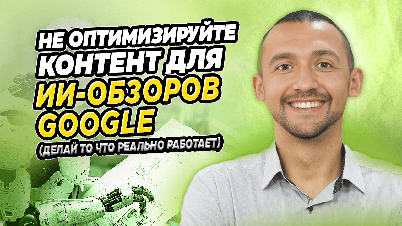 Не оптимизируйте контент для ИИ-обзоров Google (Делай то что реально работает)